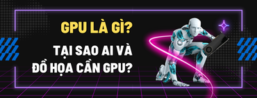 GPU là gì? Tại sao AI và đồ họa cần GPU?