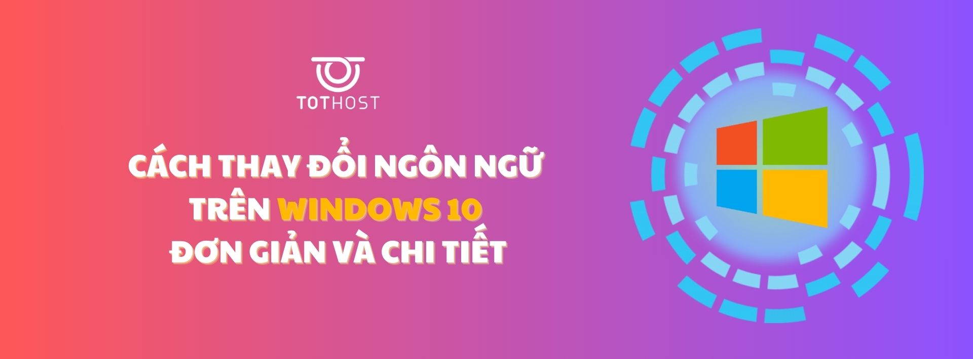 Cách thay đổi ngôn ngữ trên Windows 10 đơn giản và chi tiết