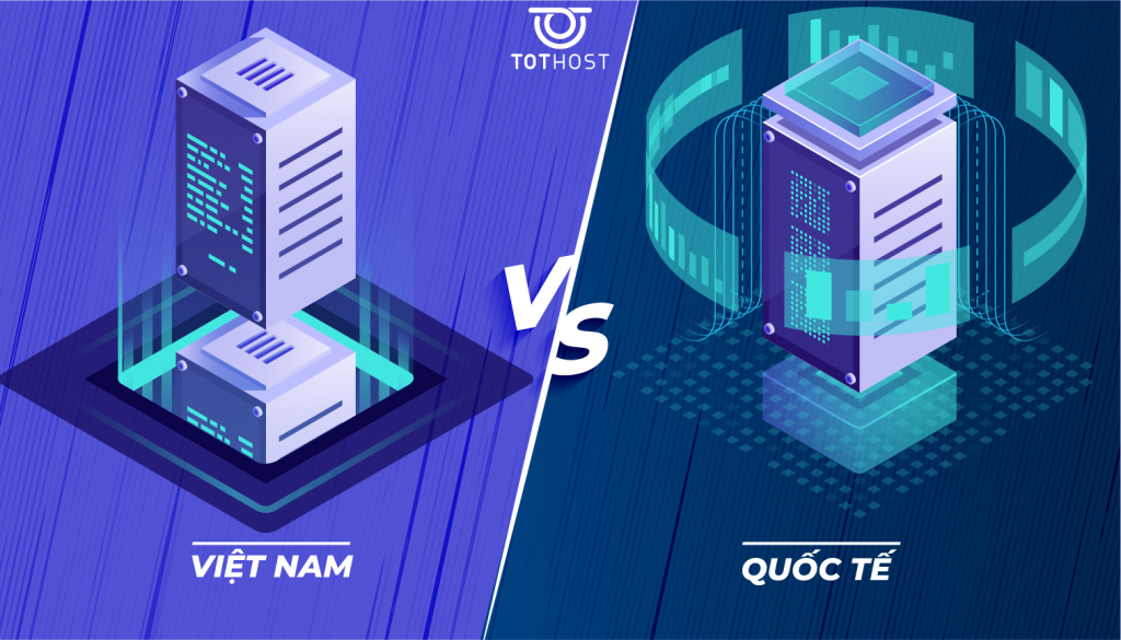 Nên lựa chọn dịch vụ VPS Việt Nam hay quốc tế