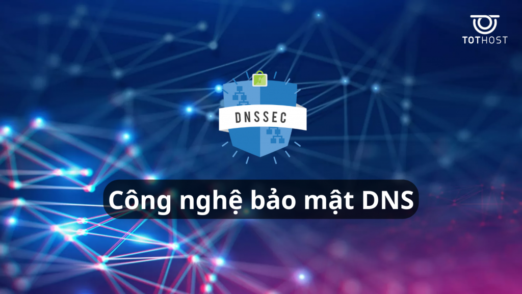 Tìm hiểu DNSSEC: Công nghệ bảo mật DNS
